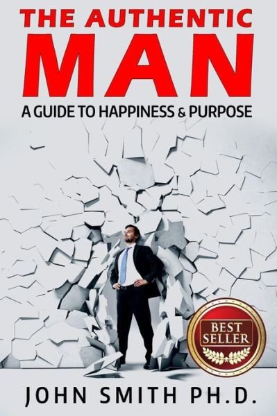 Cover for John Smith · The Authentic Man: a Guide to Happiness and Purpose (Paperback Book) (2015)