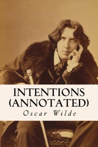 Intentions (annotated) - Oscar Wilde - Books - Createspace Independent Publishing Platf - 9781517778149 - October 12, 2015