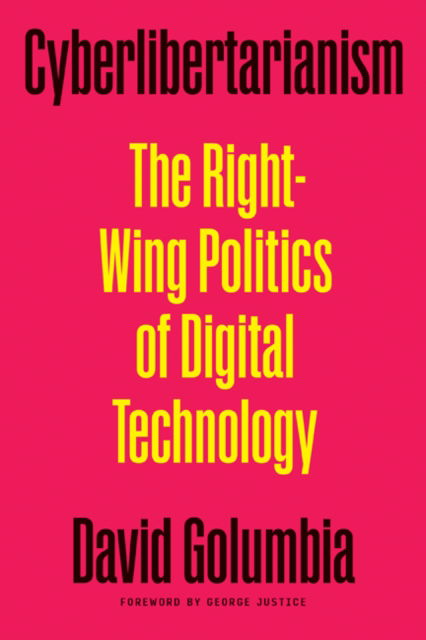 David Golumbia · Cyberlibertarianism: The Right-Wing Politics of Digital Technology (Paperback Book) (2024)