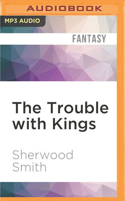 Trouble with Kings, The - Sherwood Smith - Audio Book - Audible Studios on Brilliance Audio - 9781522657149 - May 24, 2016