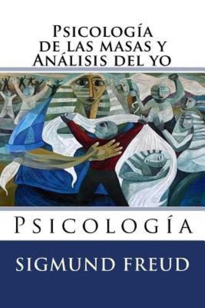 Psicologia de las masas y analisis del yo - Sigmund Freud - Bücher - Createspace Independent Publishing Platf - 9781523621149 - 20. Januar 2016