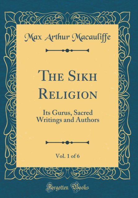 Cover for Max Arthur Macauliffe · The Sikh Religion, Vol. 1 of 6: Its Gurus, Sacred Writings and Authors (Classic Reprint) (Hardcover Book) (2019)