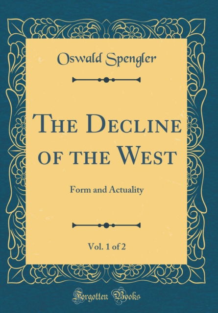 Cover for Oswald Spengler · The Decline of the West, Vol. 1 of 2 : Form and Actuality (Classic Reprint) (Gebundenes Buch) (2018)