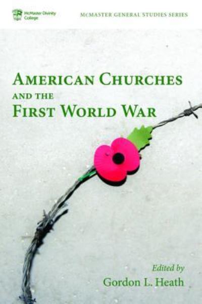 American Churches and the First World War - Gordon L. Heath - Boeken - Wipf & Stock Publishers - 9781532601149 - 31 oktober 2016