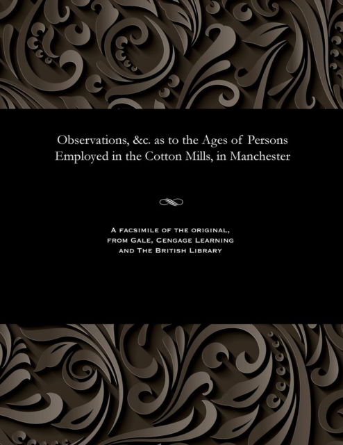 Cover for Observations, &amp;c. as to the Ages of Persons Employed in the Cotton Mills, in Manchester (Paperback Book) (1901)