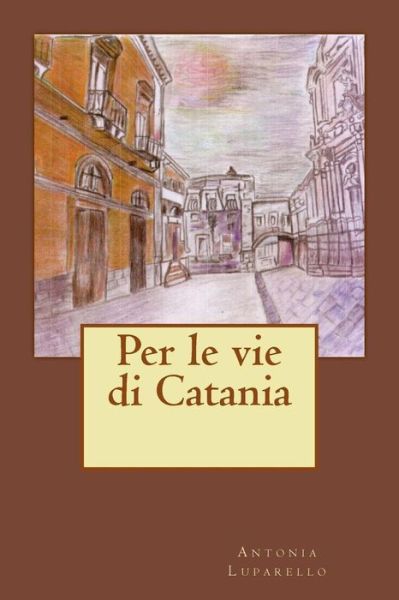 Cover for Antonia Luparello · Per le vie di Catania (Paperback Book) (2016)