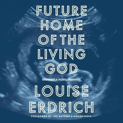 Future Home of the Living God A Novel - Louise Erdrich - Audio Book - Harpercollins - 9781538456149 - November 14, 2017