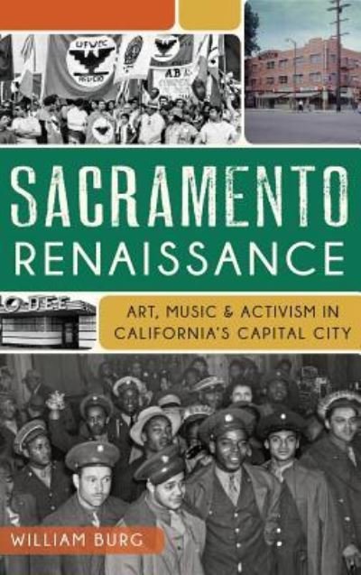 Sacramento Renaissance Art, Music and Activism in California's Capital City - William Burg - Boeken - History Press Library Editions - 9781540208149 - 27 augustus 2013