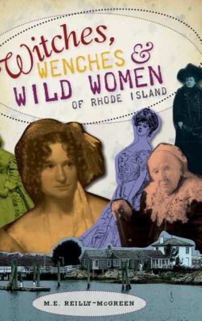 Cover for M E Reilly-McGreen · Witches, Wenches &amp; Wild Women of Rhode Island (Hardcover Book) (2010)