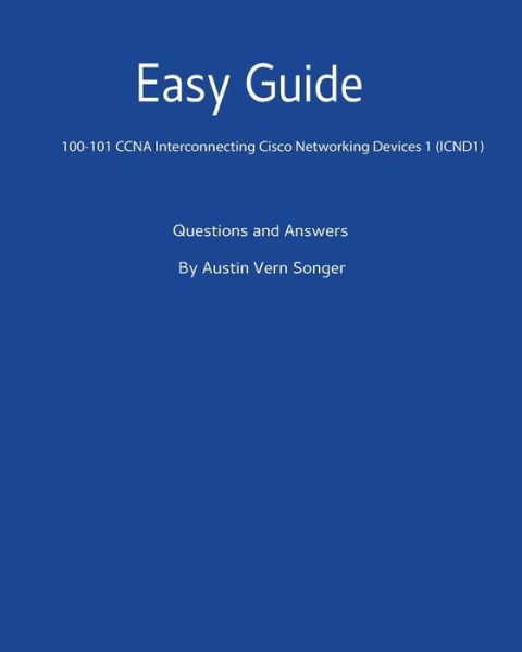 Cover for Austin Vern Songer · Easy Guide : 100-101 CCNA Interconnecting Cisco Networking Devices 1 : Questions and Answers (Paperback Book) (2016)