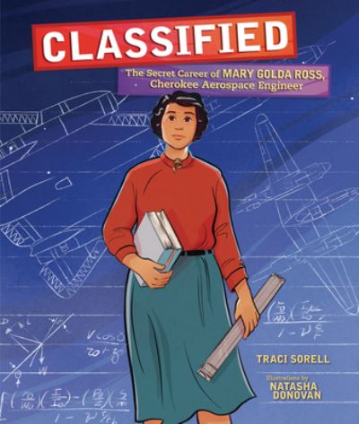 Cover for Traci Sorell · Classified The Secret Career of Mary Golda Ross, Cherokee Aerospace Engineer (Book) (2021)