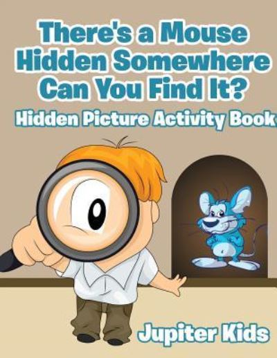 Cover for Jupiter Kids · There's a Mouse Hidden Somewhere Can You Find It? Hidden Picture Activity Book (Paperback Book) (2017)