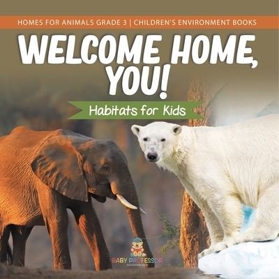 Cover for Baby Professor · Welcome Home, You! Habitats for Kids Homes for Animals Grade 3 Children's Environment Books (Paperback Book) (2021)