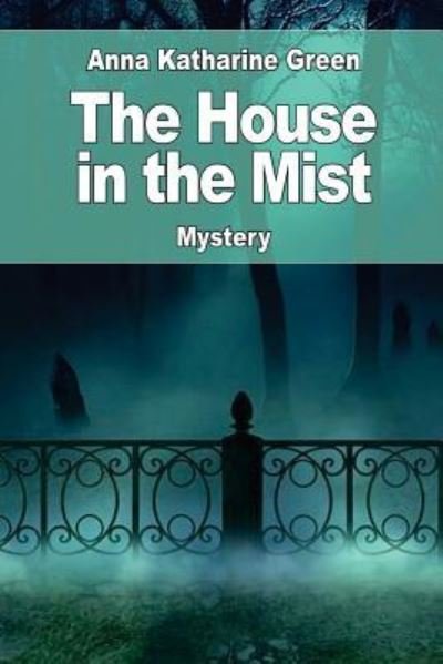 The House in the Mist - Anna Katharine Green - Books - Createspace Independent Publishing Platf - 9781542811149 - January 29, 2017