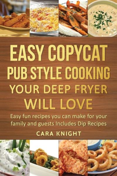 Cover for Cara Knight · Easy Copycat Pub Style Cooking Your Deep fryer will Love (Paperback Book) (2017)