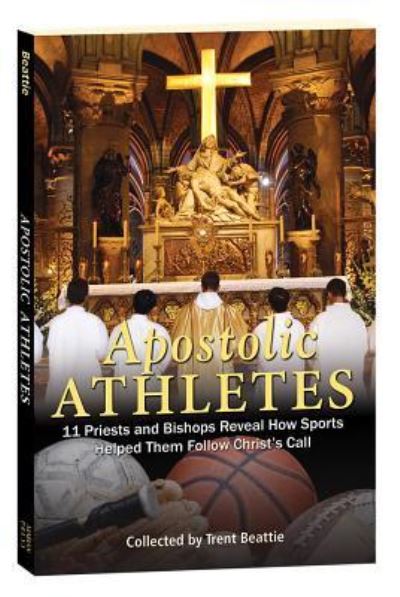 Apostolic Athletes : 11 Priests and Bishops Reveal How Sports Helped Them Follow Christ's Call - Trent Beattie - Books - Marian Press - 9781596144149 - April 6, 2018