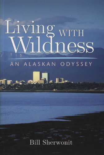 Cover for Bill Sherwonit · Living With Wildness: An Alaskan Odyssey (Paperback Book) (2008)