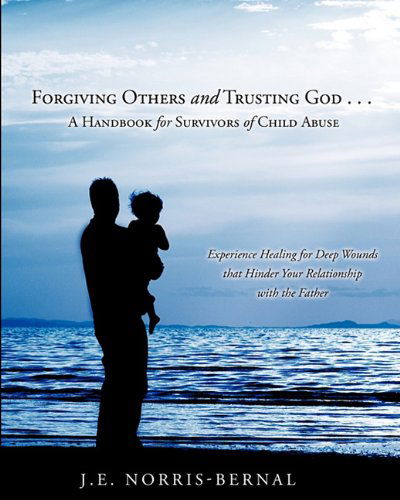 Cover for J. E. Norris-bernal · Forgiving Others and Trusting God . . . a Handbook for Survivors of Child Abuse Experience Healing for Deep Wounds That Hinder Your Relationship with (Paperback Book) (2011)