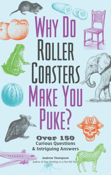 Why Do Roller Coasters Make You Puke: Over 150 Curious Questions and Intriguing Answers - Andrew Thompson - Kirjat - Ulysses Press - 9781612437149 - tiistai 15. elokuuta 2017