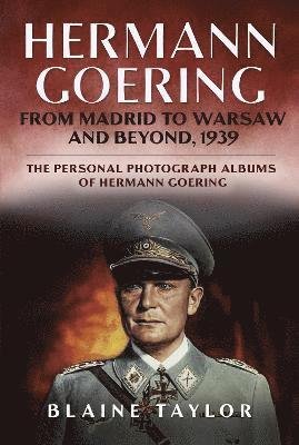 Cover for Blaine Taylor · Hermann Goering: From Madrid to Warsaw and Beyond, 1939 - The Personal Photograph Albums of Hermann Goering (Gebundenes Buch) (2023)