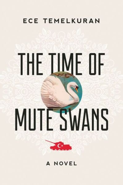 Cover for Ece Temelkuran · The Time of Mute Swans: A Novel (Innbunden bok) (2017)