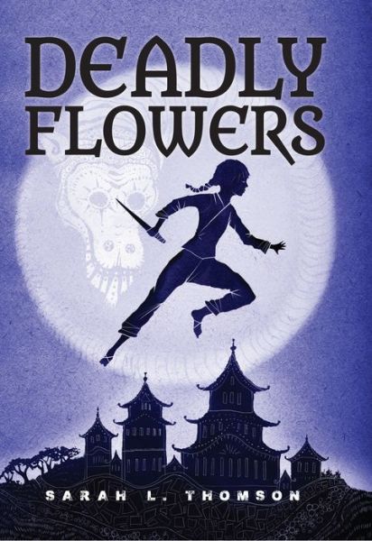 Cover for Sarah L. Thomson · Deadly Flowers: A Ninja's Tale - A Ninja's Journey (Hardcover Book) (2016)