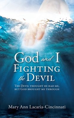 Cover for Mary Ann Lacaria-Cincinnati · God and I Fighting the Devil: The devil thought he had me, but God brought me through (Hardcover Book) (2020)