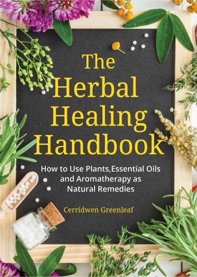 Cover for Cerridwen Greenleaf · The Herbal Healing Handbook: How to Use Plants, Essential Oils and Aromatherapy as Natural Remedies (Herbal Remedies) (Paperback Bog) (2021)