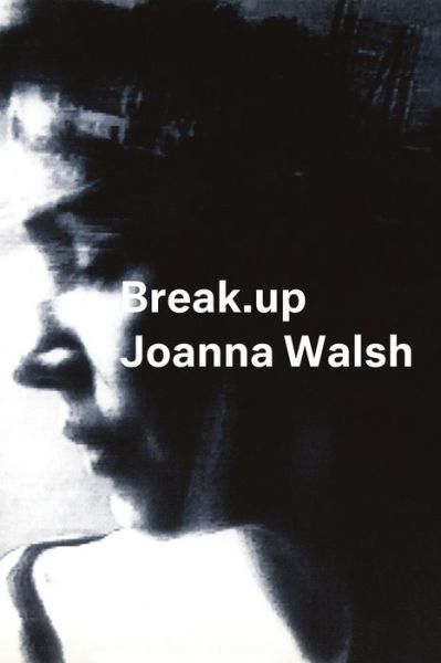 Cover for Joanna Walsh · Break.up - A Novel in Essays (Taschenbuch) (2018)