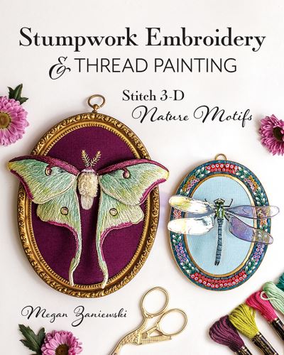 Cover for Megan Zaniewski · Stumpwork Embroidery &amp; Thread Painting: Stitch 3-D Nature Motifs (Paperback Book) (2024)