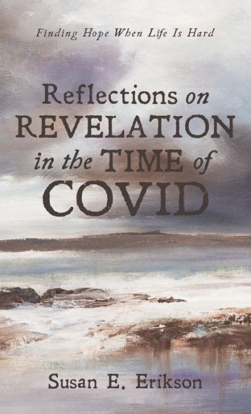 Cover for Susan E Erikson · Reflections on Revelation in the Time of Covid: Finding Hope When Life Is Hard (Hardcover Book) (2021)