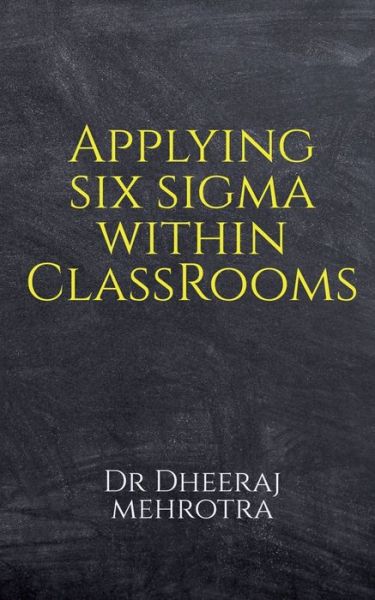 Applying SIX SIGMA within Classrooms - Dheeraj Mehrotra - Libros - Notion Press - 9781685231149 - 4 de agosto de 2021