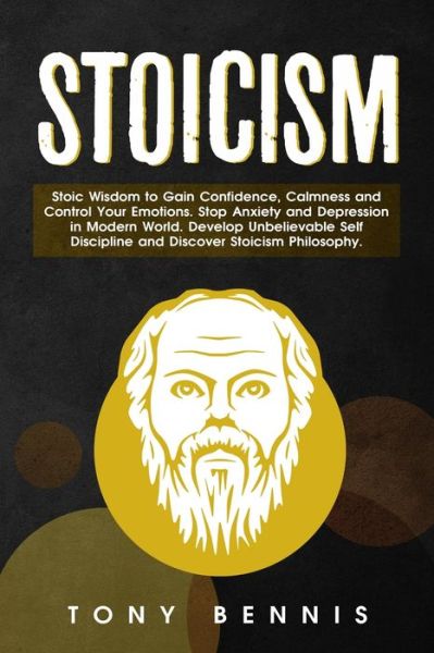 Cover for Tony Bennis · Stoicism Stoic Wisdom to Gain Confidence, Calmness and Control Your Emotions. Stop Anxiety and Depression in Modern World. Develop Unbelievable Self Discipline and Discover Stoicism Philosophy. (Paperback Book) (2019)