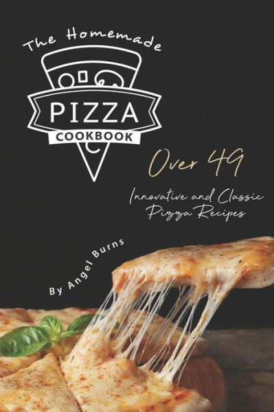 The Homemade Pizza Cookbook - Angel Burns - Książki - Independently Published - 9781697067149 - 2 października 2019