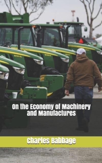 On the Economy of Machinery and Manufactures - Charles Babbage - Books - Independently Published - 9781702064149 - October 24, 2019