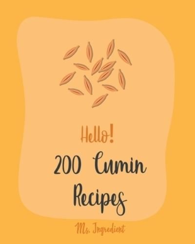 Cover for MS Ingredient · Hello! 200 Cumin Recipes (Paperback Bog) (2019)