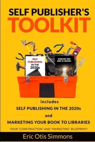Eric Otis Simmons · Self Publisher's Toolkit: Includes Self Publishing in the 2020s and Marketing Your Book to Libraries (Paperback Book) (2024)