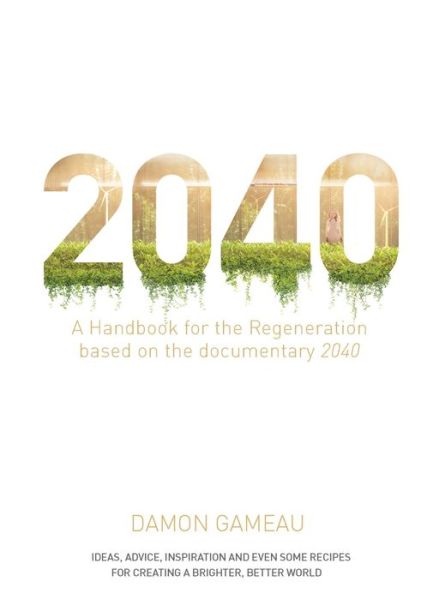 Cover for Damon Gameau · 2040: A Handbook for the Regeneration (Paperback Book) (2019)