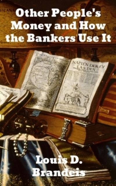 Other People's Money and How The Bankers Use It - Louis D Brandeis - Books - Binker North - 9781774414149 - May 1, 1914