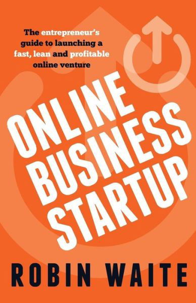 Cover for Robin Waite · Online Business Startup - the Entrepreneur's Guide to Launching a Fast, Lean and Profitable Online Venture (Paperback Book) (2015)