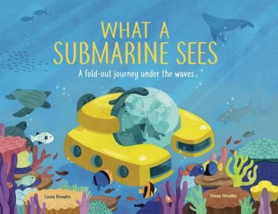 What a Submarine Sees: A fold-out journey under the waves - Laura Knowles - Books - Hachette Children's Group - 9781783126149 - May 27, 2021