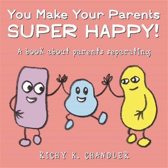 Cover for Richy K. Chandler · You Make Your Parents Super Happy!: A book about parents separating (Hardcover Book) (2017)