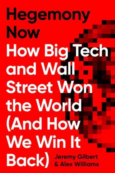 Cover for Alex Williams · Hegemony Now: How Big Tech and Wall Street Won the World (And How We Win it Back) (Hardcover Book) (2022)