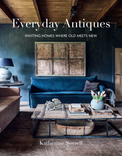 Katherine Sorrell · Everyday Antiques: Inviting Homes Where Old Meets New (Hardcover Book) (2024)