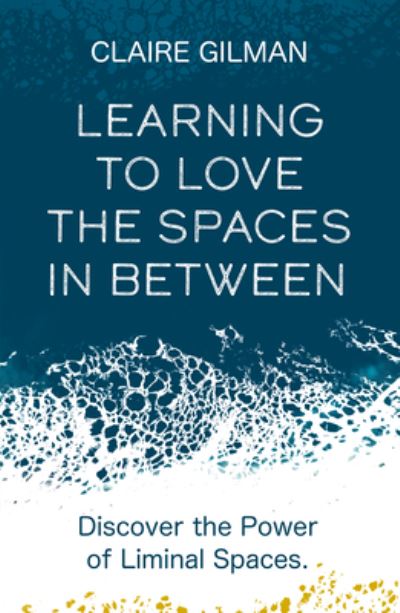 Cover for Claire Gillman · Learning to Love the Spaces in Between: Discover the Power of Liminal Spaces (Paperback Book) (2022)