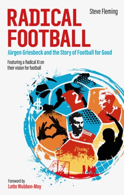 Cover for Steve Fleming · Radical Football: Jurgen Griesbeck and the Story of Football for Good (Paperback Book) (2022)