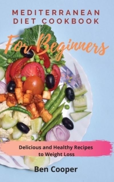 Cover for Ben Cooper · Mediterranean Diet Cookbook For Beginners: Delicious and Healthy Recipes to Weight Loss (Gebundenes Buch) (2021)