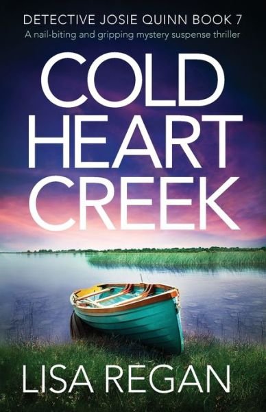 Cold Heart Creek: A nail-biting and gripping mystery suspense thriller - Detective Josie Quinn - Lisa Regan - Kirjat - Bookouture - 9781838880149 - maanantai 2. joulukuuta 2019