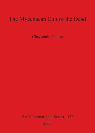 Cover for Chrysanthi Gallou · The Mycenaean Cult of the Dead (Gebundenes Buch) (2005)