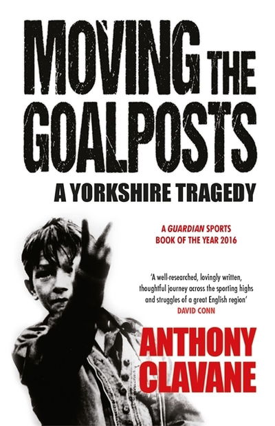 Cover for Anthony Clavane · Moving The Goalposts: A Yorkshire Tragedy (Paperback Book) (2017)